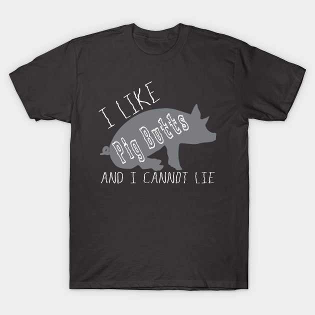 I Like Pig Butts Funny BBQ Lover Humorous Tshirt T-Shirt by The Dude